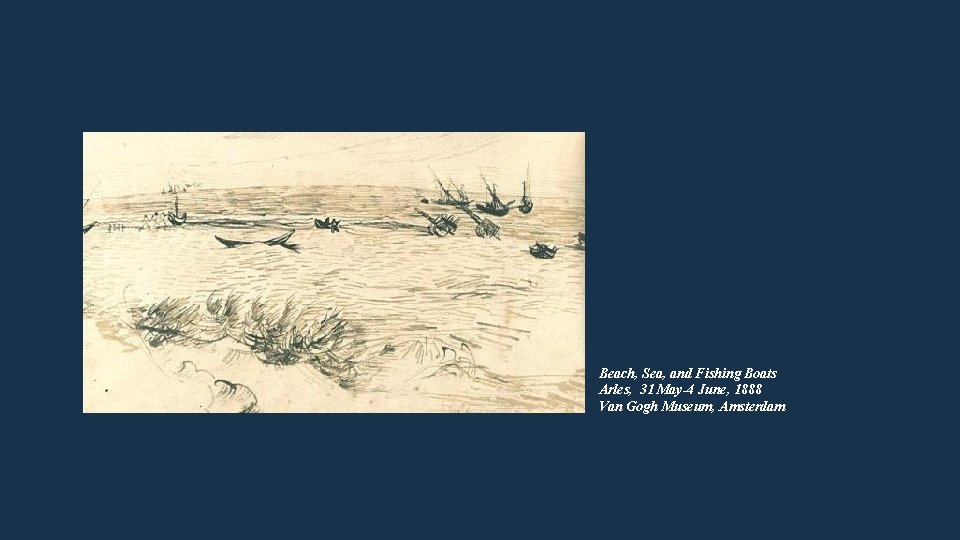 Beach, Sea, and Fishing Boats Arles, 31 May-4 June, 1888 Van Gogh Museum, Amsterdam