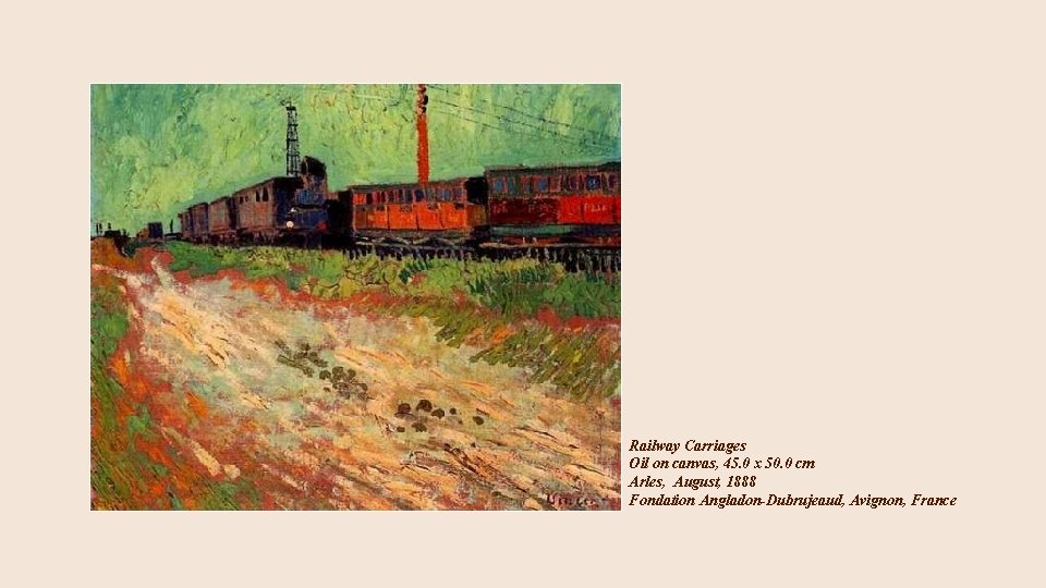Railway Carriages Oil on canvas, 45. 0 x 50. 0 cm Arles, August, 1888