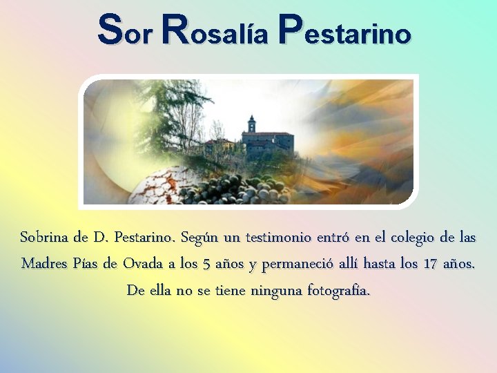 Sor Rosalía Pestarino Sobrina de D. Pestarino. Según un testimonio entró en el colegio
