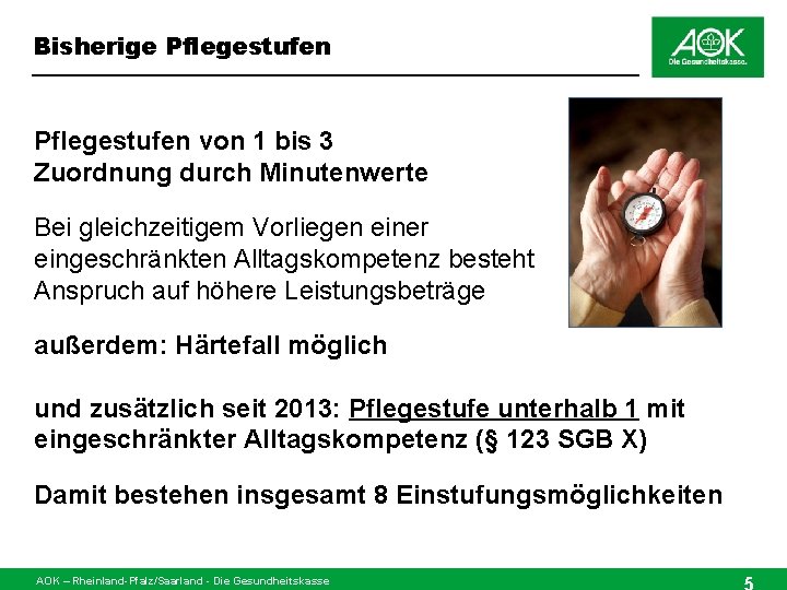 Bisherige Pflegestufen von 1 bis 3 Zuordnung durch Minutenwerte Bei gleichzeitigem Vorliegen einer eingeschränkten