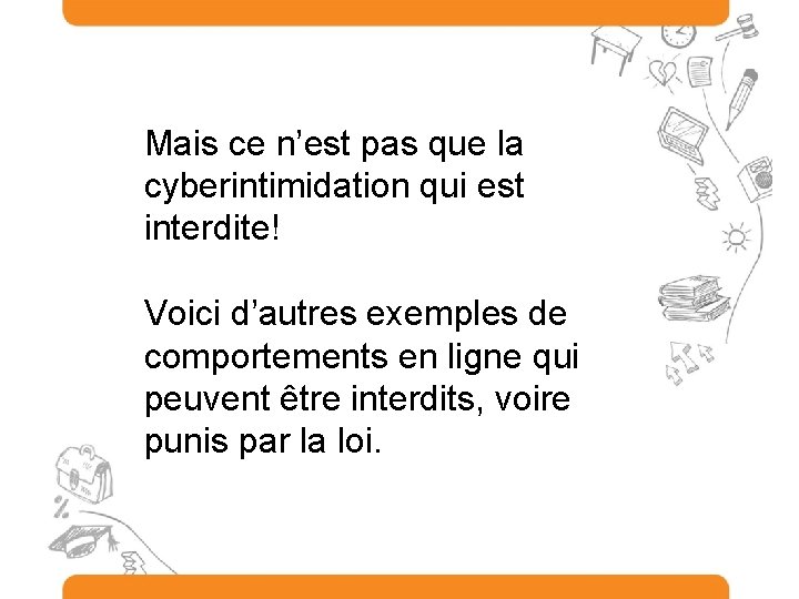 Mais ce n’est pas que la cyberintimidation qui est interdite! Voici d’autres exemples de