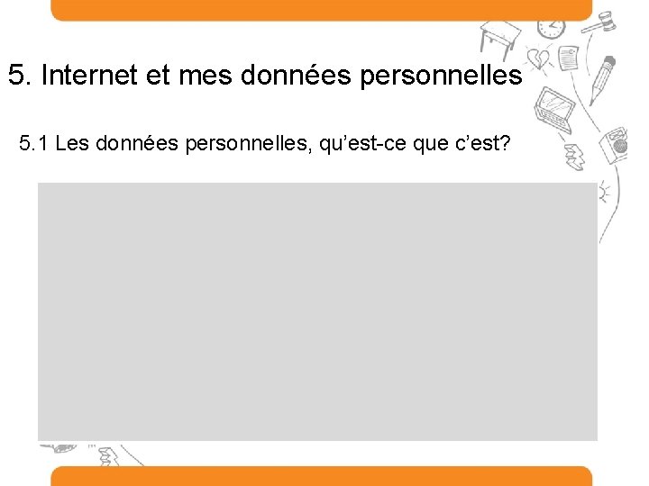 5. Internet et mes données personnelles 5. 1 Les données personnelles, qu’est-ce que c’est?