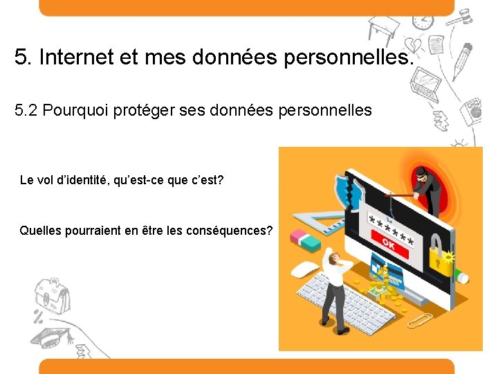 5. Internet et mes données personnelles. 5. 2 Pourquoi protéger ses données personnelles Le