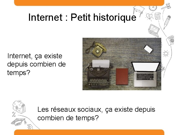 Internet : Petit historique Internet, ça existe depuis combien de temps? Les réseaux sociaux,