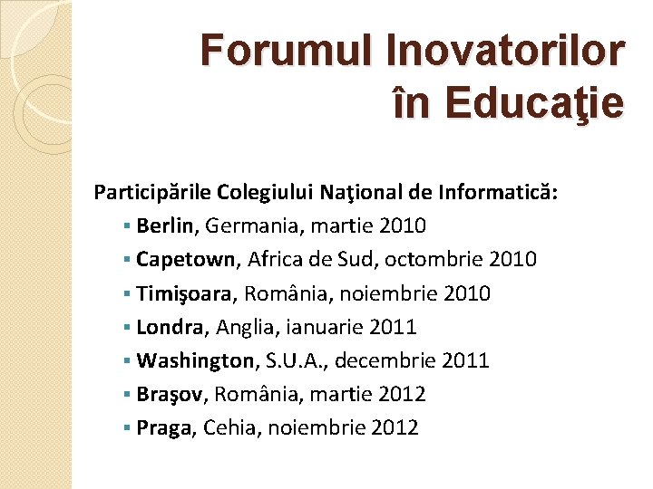Forumul Inovatorilor în Educaţie Participările Colegiului Naţional de Informatică: § Berlin, Germania, martie 2010