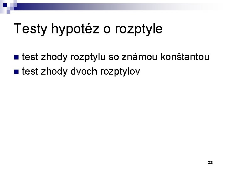 Testy hypotéz o rozptyle test zhody rozptylu so známou konštantou n test zhody dvoch