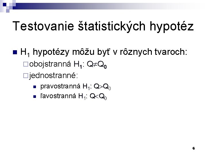Testovanie štatistických hypotéz n H 1 hypotézy môžu byť v rôznych tvaroch: H 1: