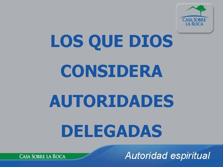 LOS QUE DIOS CONSIDERA AUTORIDADES DELEGADAS Autoridad espiritual 