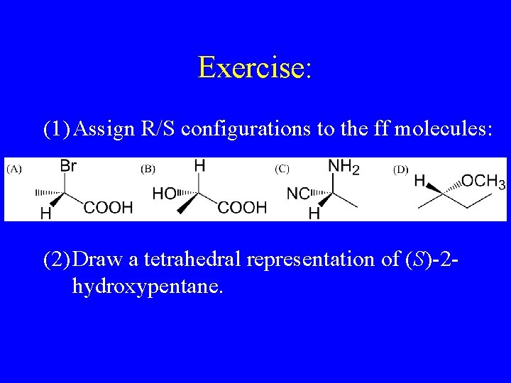 Exercise: (1) Assign R/S configurations to the ff molecules: (2) Draw a tetrahedral representation