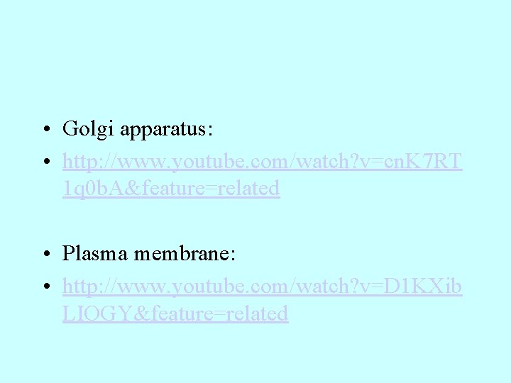  • Golgi apparatus: • http: //www. youtube. com/watch? v=cn. K 7 RT 1