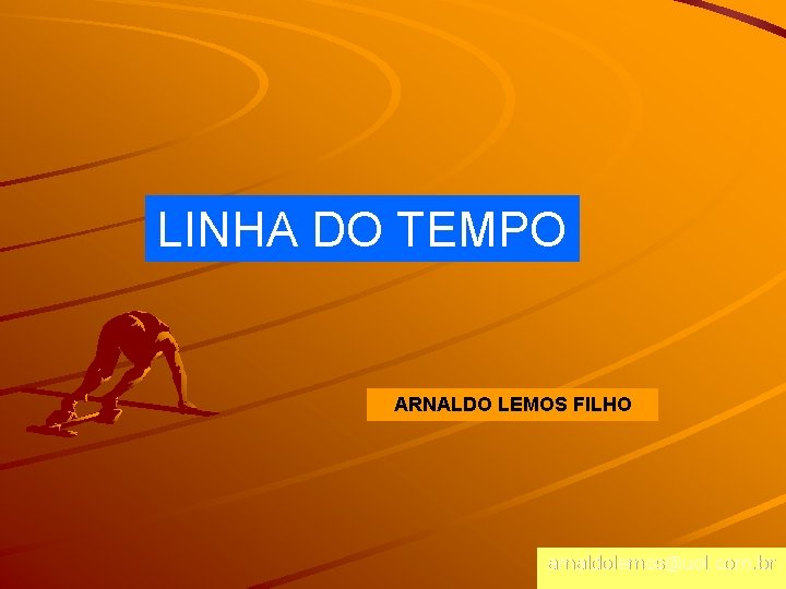 LINHA DO TEMPO ARNALDO LEMOS FILHO arnaldolemos@uol. com. br 