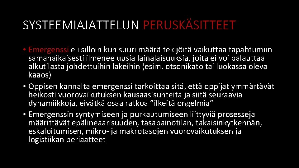 SYSTEEMIAJATTELUN PERUSKÄSITTEET • Emergenssi eli silloin kun suuri määrä tekijöitä vaikuttaa tapahtumiin samanaikaisesti ilmenee