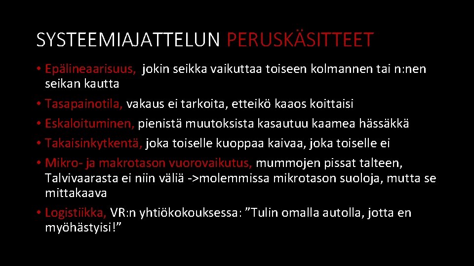 SYSTEEMIAJATTELUN PERUSKÄSITTEET • Epälineaarisuus, jokin seikka vaikuttaa toiseen kolmannen tai n: nen seikan kautta