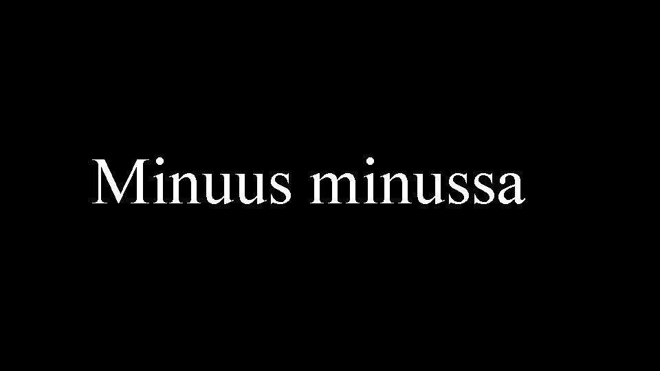 Minuus minussa 