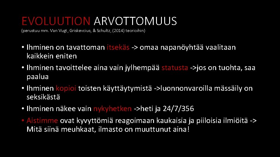 EVOLUUTION ARVOTTOMUUS (perustuu mm. Van Vugt, Griskevcius, & Schultz, (2014) teorioihin) • Ihminen on