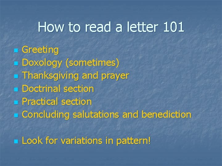 How to read a letter 101 n Greeting Doxology (sometimes) Thanksgiving and prayer Doctrinal