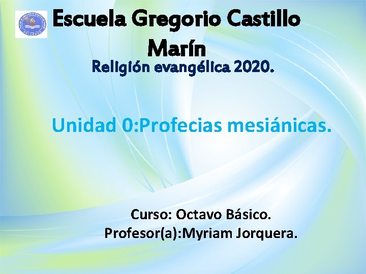 Escuela Gregorio Castillo Marín Religión evangélica 2020. Unidad 0: Profecias mesiánicas. Curso: Octavo Básico.