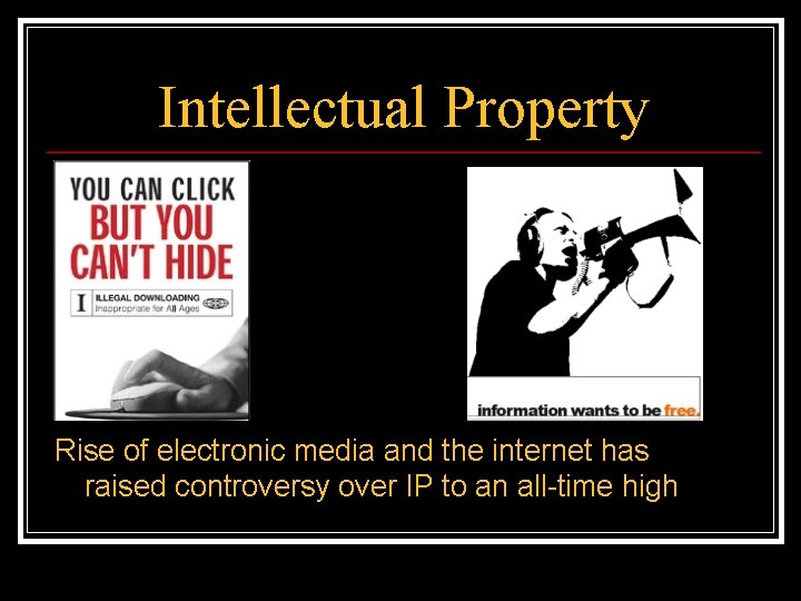 Intellectual Property Rise of electronic media and the internet has raised controversy over IP