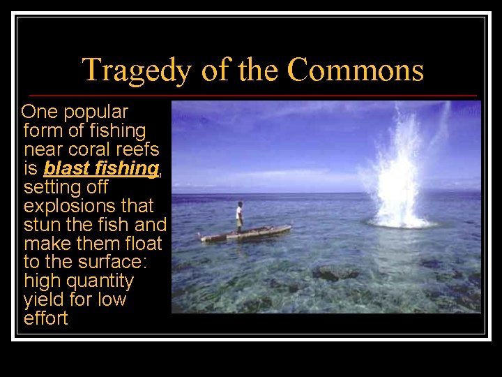 Tragedy of the Commons One popular form of fishing near coral reefs is blast