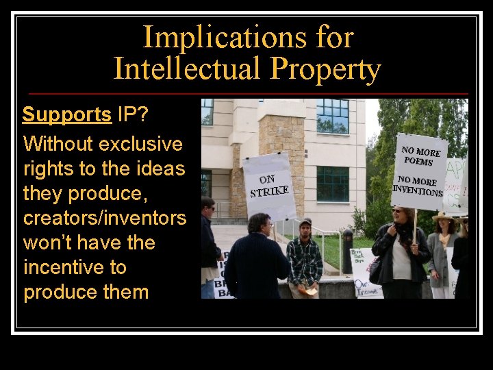 Implications for Intellectual Property Supports IP? Without exclusive rights to the ideas they produce,