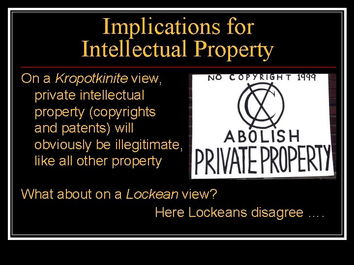 Implications for Intellectual Property On a Kropotkinite view, private intellectual property (copyrights and patents)