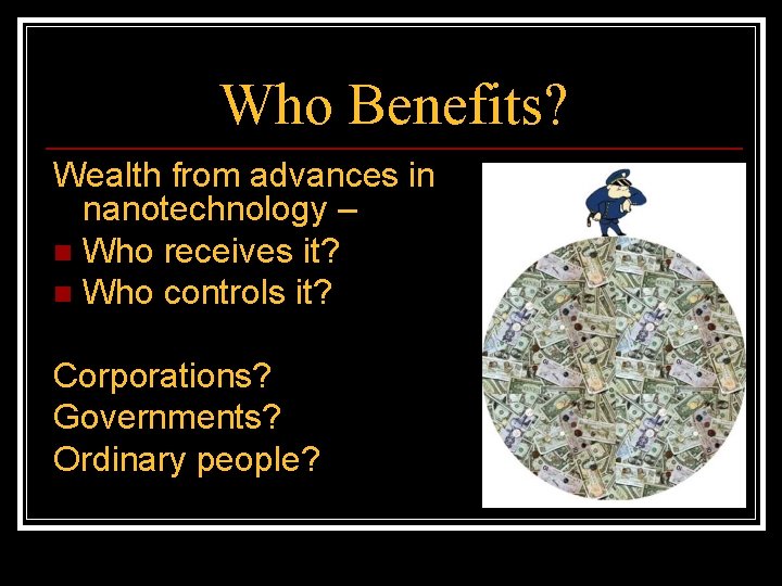 Who Benefits? Wealth from advances in nanotechnology – n Who receives it? n Who