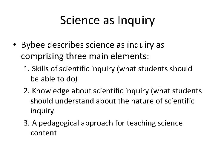 Science as Inquiry • Bybee describes science as inquiry as comprising three main elements: