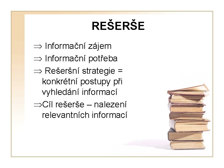 REŠERŠE Þ Informační zájem Þ Informační potřeba Þ Rešeršní strategie = konkrétní postupy při