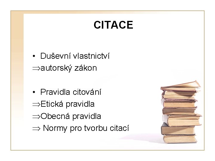 CITACE • Duševní vlastnictví Þautorský zákon • Pravidla citování ÞEtická pravidla ÞObecná pravidla Þ
