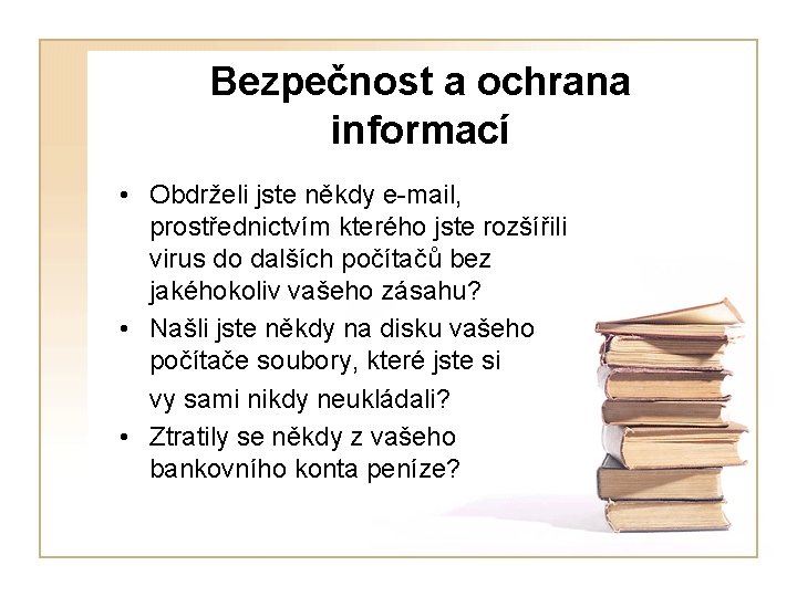 Bezpečnost a ochrana informací • Obdrželi jste někdy e-mail, prostřednictvím kterého jste rozšířili virus