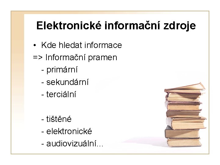 Elektronické informační zdroje • Kde hledat informace => Informační pramen - primární - sekundární