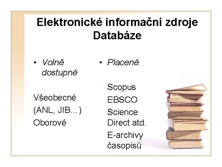 Elektronické informační zdroje Databáze • Volně dostupné Všeobecné (ANL, JIB…) Oborové • Placené Scopus