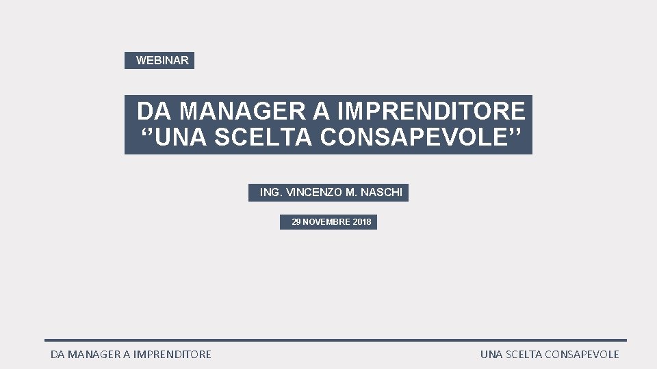 WEBINAR DA MANAGER A IMPRENDITORE ‘’UNA SCELTA CONSAPEVOLE’’ ING. VINCENZO M. NASCHI 29 NOVEMBRE