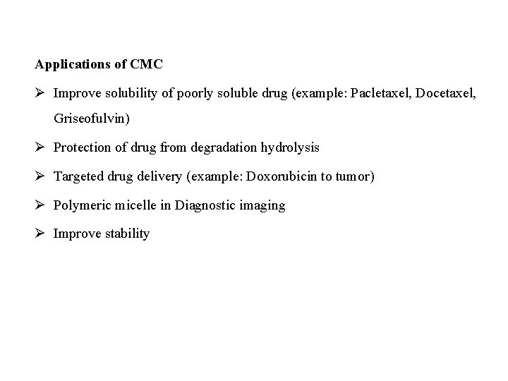 Applications of CMC Ø Improve solubility of poorly soluble drug (example: Pacletaxel, Docetaxel, Griseofulvin)