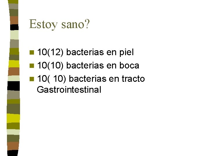 Estoy sano? n 10(12) bacterias en piel n 10(10) bacterias en boca n 10( Estoy sano? n 10(12) bacterias en piel n 10(10) bacterias en boca n 10(