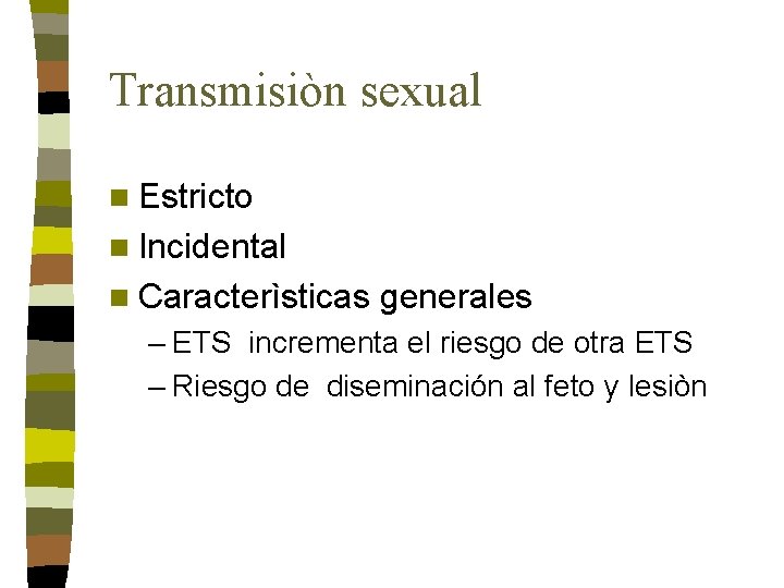 Transmisiòn sexual n Estricto n Incidental n Caracterìsticas generales – ETS incrementa el riesgo Transmisiòn sexual n Estricto n Incidental n Caracterìsticas generales – ETS incrementa el riesgo