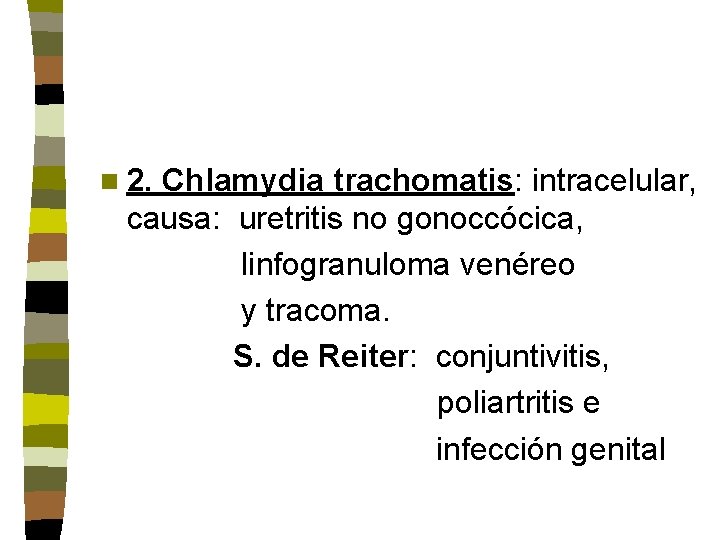 n 2. Chlamydia trachomatis: intracelular, causa: uretritis no gonoccócica, linfogranuloma venéreo y tracoma. S. n 2. Chlamydia trachomatis: intracelular, causa: uretritis no gonoccócica, linfogranuloma venéreo y tracoma. S.
