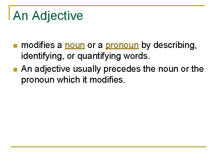 An Adjective n n modifies a noun or a pronoun by describing, identifying, or