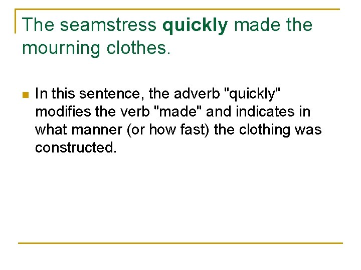 The seamstress quickly made the mourning clothes. n In this sentence, the adverb "quickly"