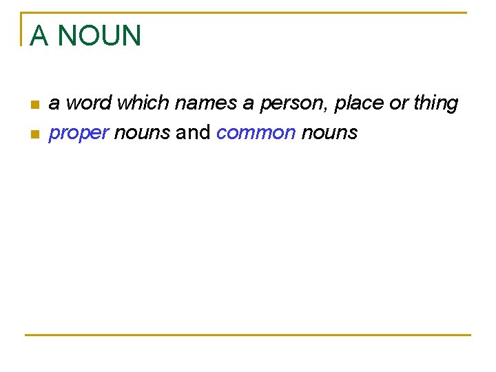 A NOUN n n a word which names a person, place or thing proper