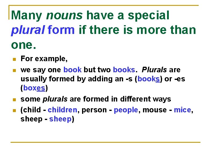 Many nouns have a special plural form if there is more than one. n