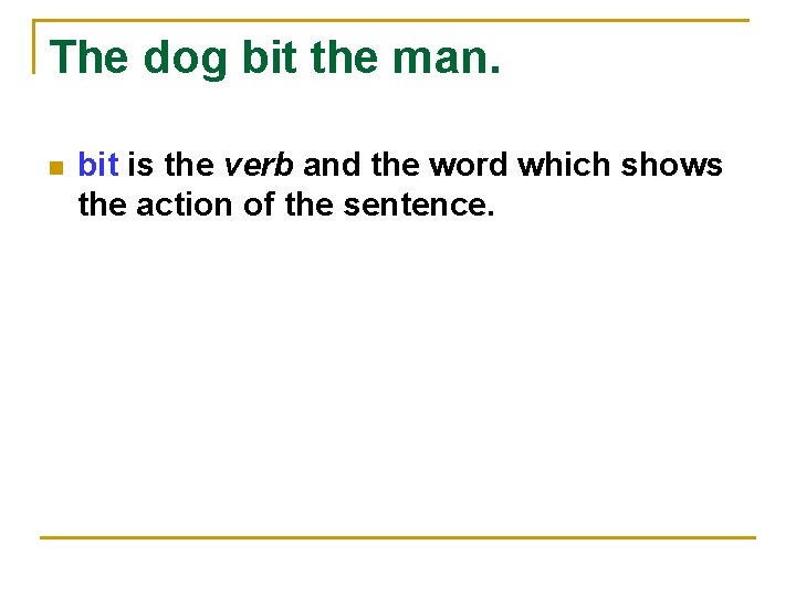 The dog bit the man. n bit is the verb and the word which