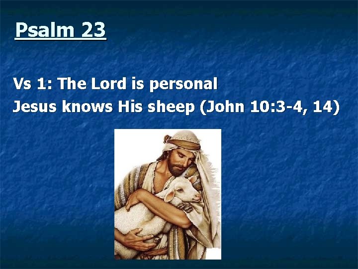  Psalm 23 Vs 1: The Lord is personal Jesus knows His sheep (John