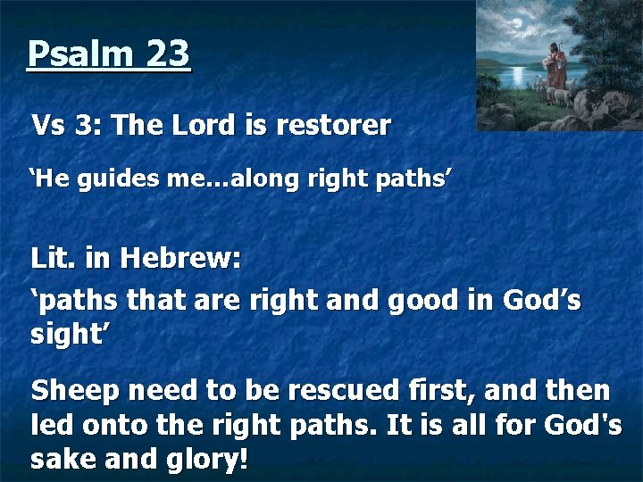 Psalm 23 Vs 3: The Lord is restorer ‘He guides me…along right paths’ Lit.