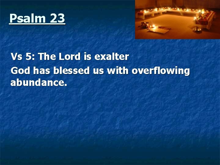  Psalm 23 Vs 5: The Lord is exalter God has blessed us with