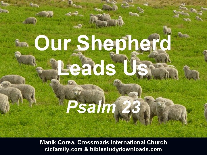 Our Shepherd Leads Us Psalm 23 Manik Corea, Crossroads International Church cicfamily. com &