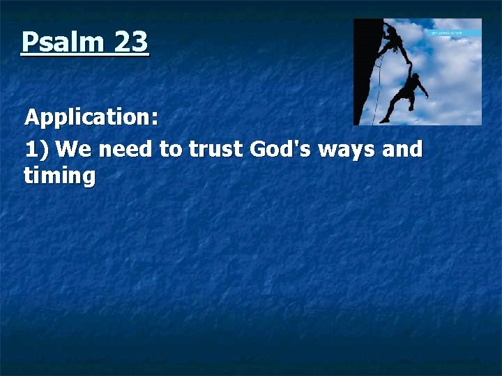  Psalm 23 Application: 1) We need to trust God's ways and timing 