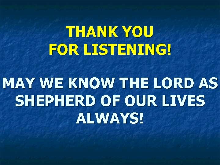 THANK YOU FOR LISTENING! MAY WE KNOW THE LORD AS SHEPHERD OF OUR LIVES