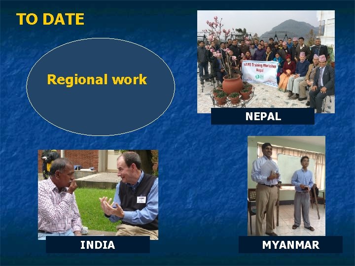 TO DATE Regional work NEPAL INDIA MYANMAR 