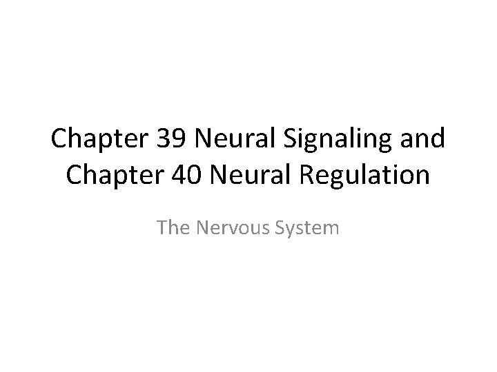 Chapter 39 Neural Signaling and Chapter 40 Neural Regulation The Nervous System 